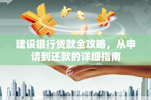 集集建设银行贷款全攻略，从申请到还款的详细指南
