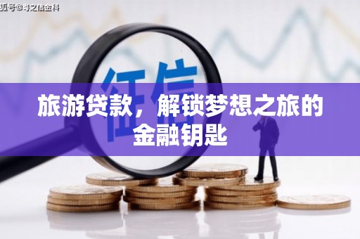 集集旅游贷款，解锁梦想之旅的金融钥匙