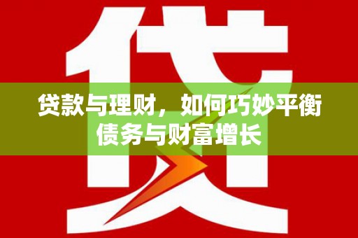 集集贷款与理财，如何巧妙平衡债务与财富增长
