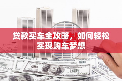 集集贷款买车全攻略，如何轻松实现购车梦想