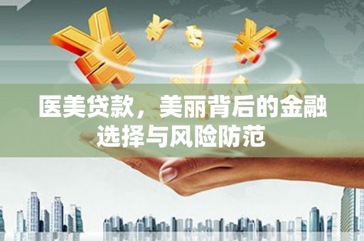 集集医美贷款，美丽背后的金融选择与风险防范