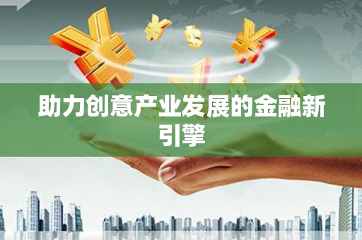 集集助力创意产业发展的金融新引擎