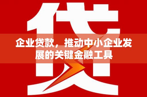 集集企业贷款，推动中小企业发展的关键金融工具