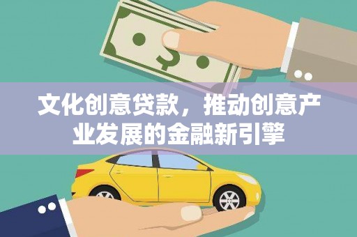 集集文化创意贷款，推动创意产业发展的金融新引擎