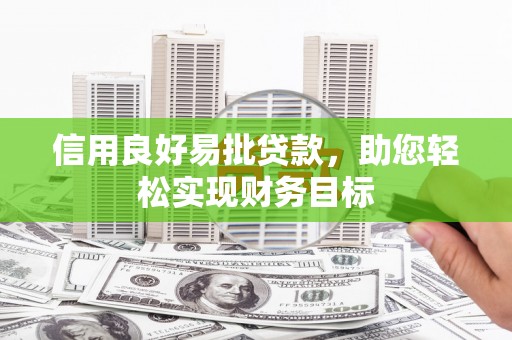 集集信用良好易批贷款，助您轻松实现财务目标