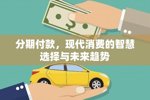 集集分期付款，现代消费的智慧选择与未来趋势