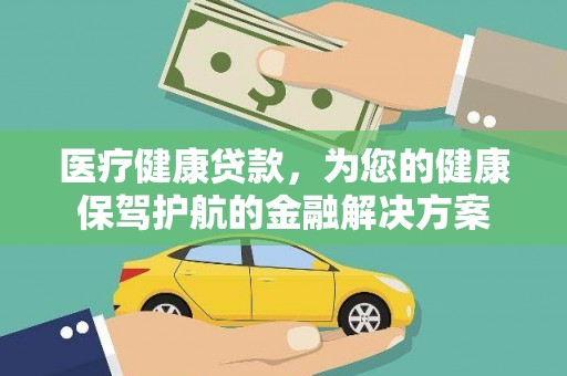 集集医疗健康贷款，为您的健康保驾护航的金融解决方案