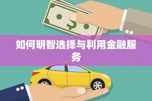 集集如何明智选择与利用金融服务