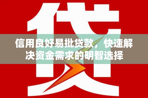 集集信用良好易批贷款，快速解决资金需求的明智选择