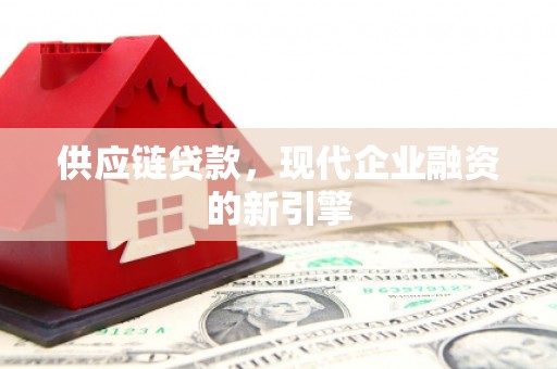 集集供应链贷款，现代企业融资的新引擎