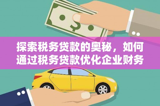 集集探索税务贷款的奥秘，如何通过税务贷款优化企业财务