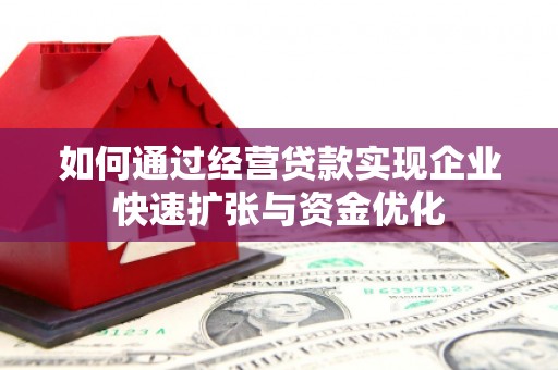 集集如何通过经营贷款实现企业快速扩张与资金优化