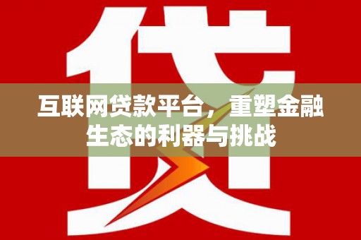 集集互联网贷款平台，重塑金融生态的利器与挑战
