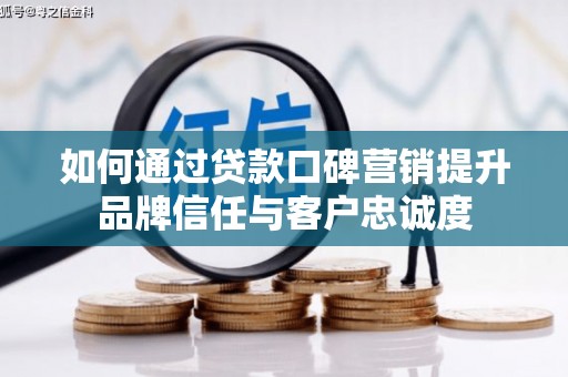 集集如何通过贷款口碑营销提升品牌信任与客户忠诚度