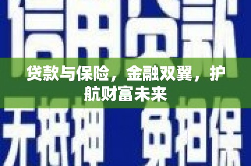 集集贷款与保险，金融双翼，护航财富未来