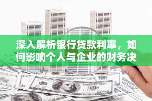 集集深入解析银行贷款利率，如何影响个人与企业的财务决策
