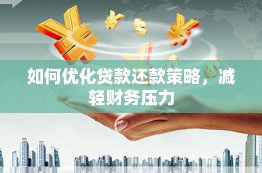 集集如何优化贷款还款策略，减轻财务压力