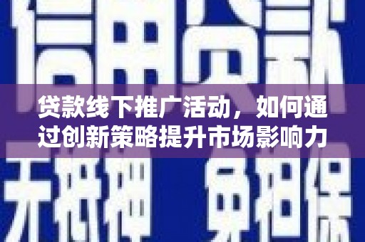 集集贷款线下推广活动，如何通过创新策略提升市场影响力