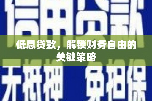 集集低息贷款，解锁财务自由的关键策略
