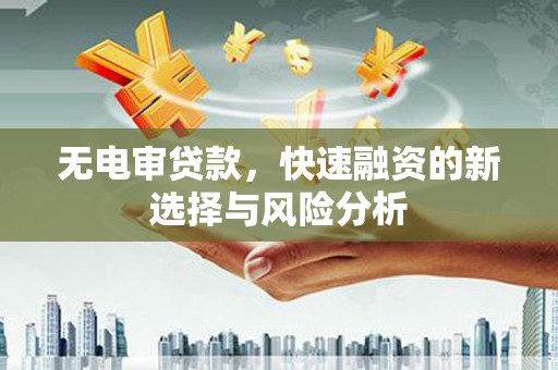 集集无电审贷款，快速融资的新选择与风险分析