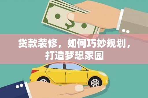 集集贷款装修，如何巧妙规划，打造梦想家园