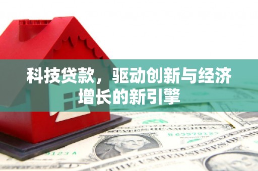 集集科技贷款，驱动创新与经济增长的新引擎