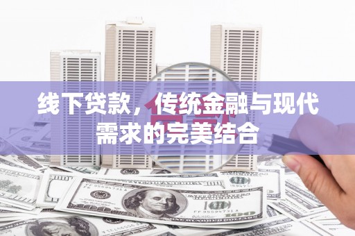 集集线下贷款，传统金融与现代需求的完美结合