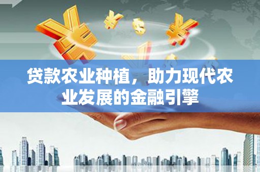集集贷款农业种植，助力现代农业发展的金融引擎