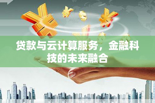 集集贷款与云计算服务，金融科技的未来融合