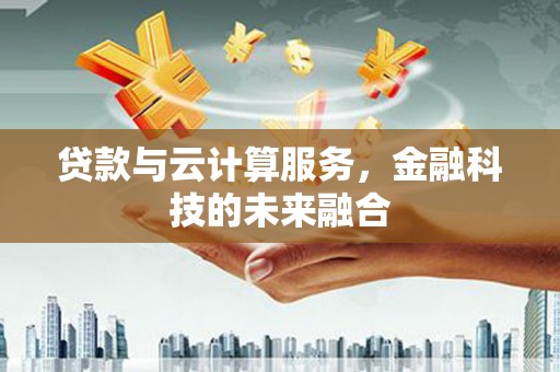 集集贷款与云计算服务，金融科技的未来融合