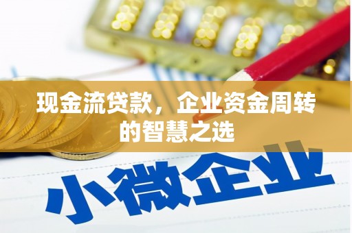 集集现金流贷款，企业资金周转的智慧之选