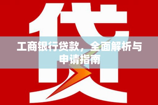 集集工商银行贷款，全面解析与申请指南