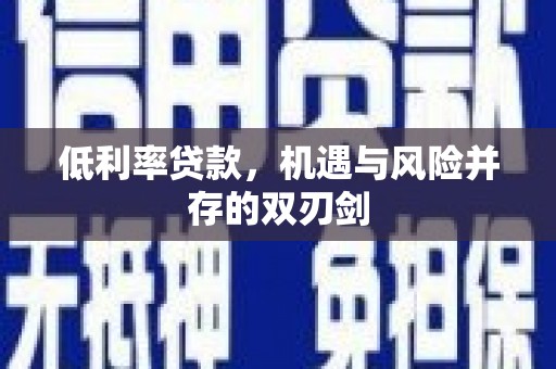 集集低利率贷款，机遇与风险并存的双刃剑
