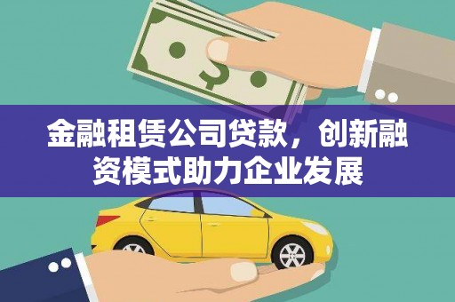 集集金融租赁公司贷款，创新融资模式助力企业发展